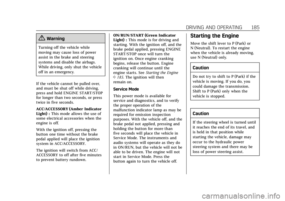 CADILLAC ATS 2018 Owners Guide Cadillac XTS Owner Manual (GMNA-Localizing-U.S./Canada-12032610) -
2019 - crc - 8/22/18
DRIVING AND OPERATING 185
{Warning
Turning off the vehicle while
moving may cause loss of power
assist in the br