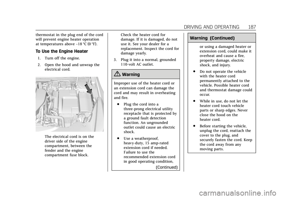 CADILLAC XTS 2019  Owners Manual Cadillac XTS Owner Manual (GMNA-Localizing-U.S./Canada-12032610) -
2019 - crc - 8/22/18
DRIVING AND OPERATING 187
thermostat in the plug end of the cord
will prevent engine heater operation
at tempera