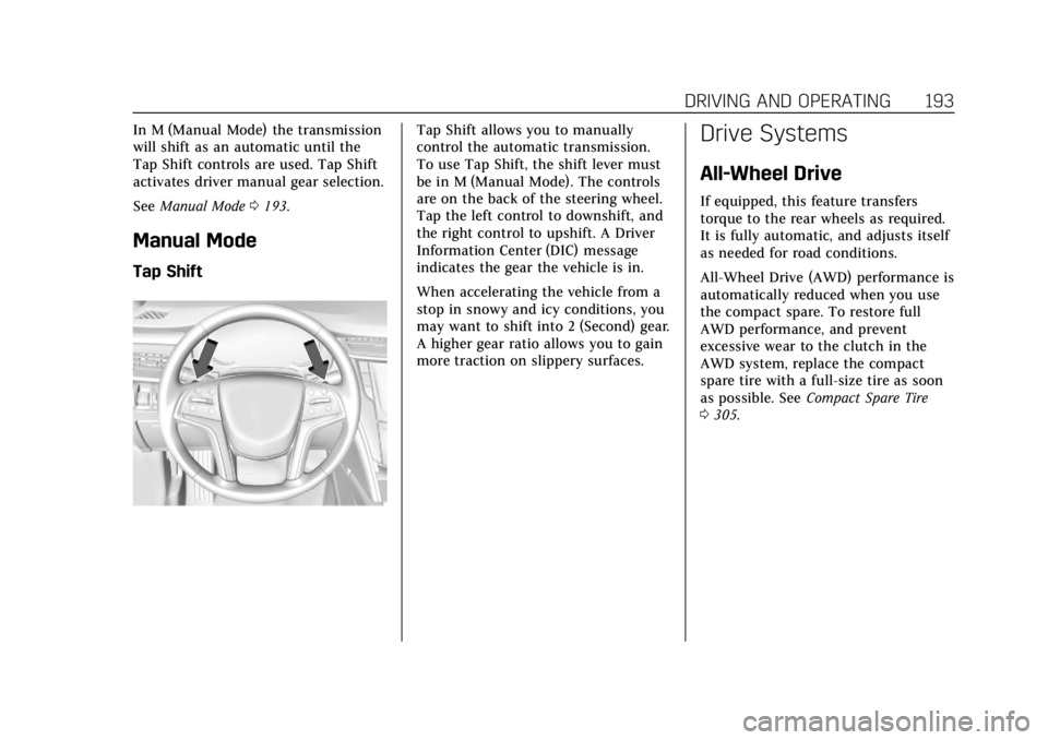 CADILLAC XTS 2019 Owners Manual Cadillac XTS Owner Manual (GMNA-Localizing-U.S./Canada-12032610) -
2019 - crc - 8/22/18
DRIVING AND OPERATING 193
In M (Manual Mode) the transmission
will shift as an automatic until the
Tap Shift con CADILLAC XTS 2019 Owners Manual Cadillac XTS Owner Manual (GMNA-Localizing-U.S./Canada-12032610) -
2019 - crc - 8/22/18
DRIVING AND OPERATING 193
In M (Manual Mode) the transmission
will shift as an automatic until the
Tap Shift con
