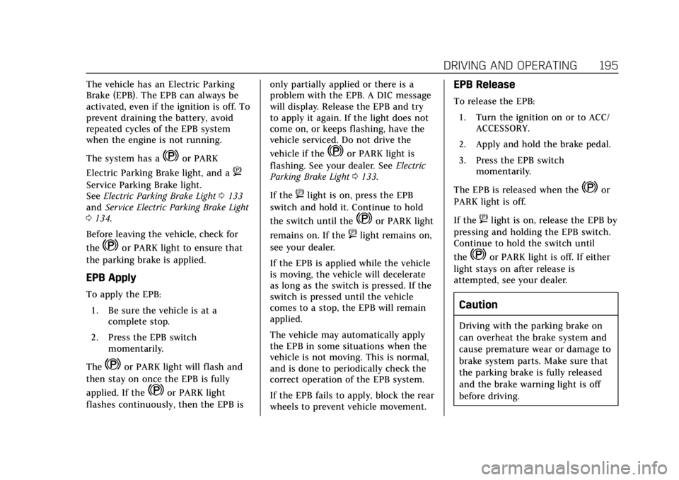 CADILLAC XTS 2019  Owners Manual Cadillac XTS Owner Manual (GMNA-Localizing-U.S./Canada-12032610) -
2019 - crc - 8/22/18
DRIVING AND OPERATING 195
The vehicle has an Electric Parking
Brake (EPB). The EPB can always be
activated, even