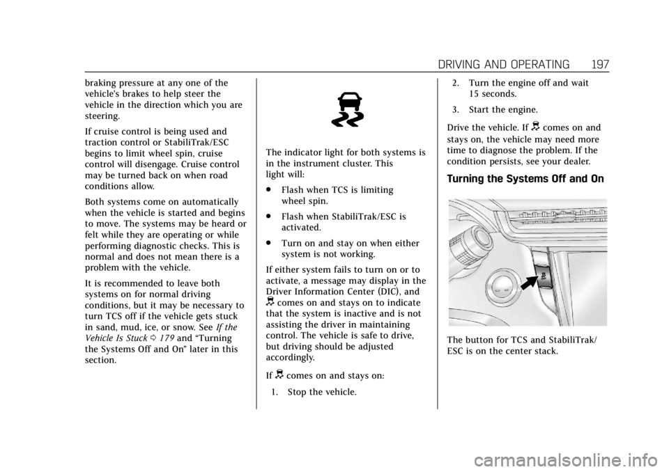 CADILLAC ATS 2018 Service Manual Cadillac XTS Owner Manual (GMNA-Localizing-U.S./Canada-12032610) -
2019 - crc - 8/22/18
DRIVING AND OPERATING 197
braking pressure at any one of the
vehicle's brakes to help steer the
vehicle in t