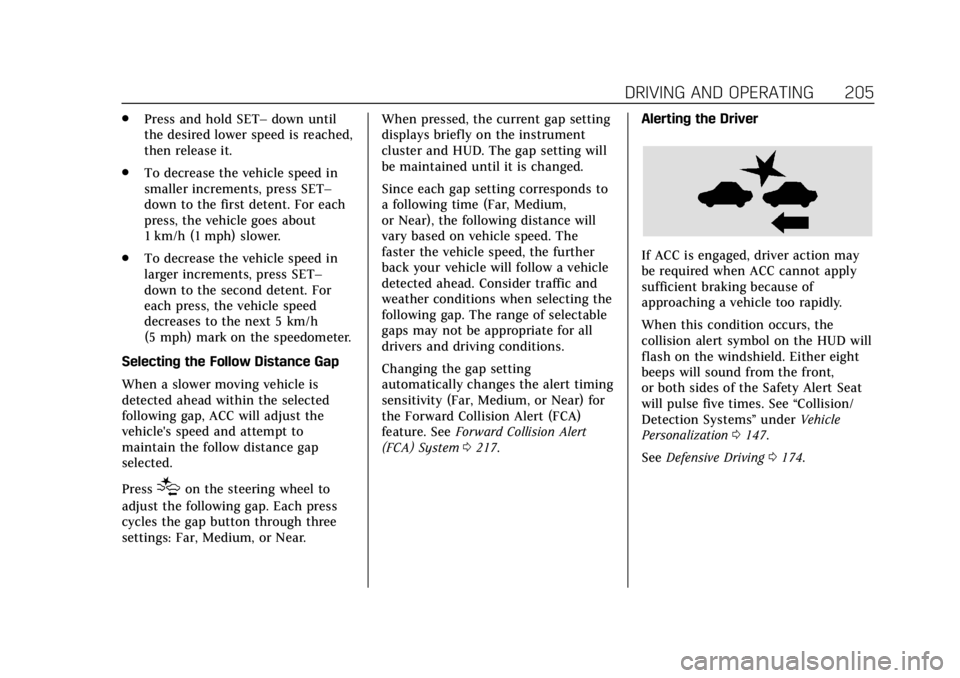 CADILLAC ATS 2018 Service Manual Cadillac XTS Owner Manual (GMNA-Localizing-U.S./Canada-12032610) -
2019 - crc - 8/22/18
DRIVING AND OPERATING 205
.Press and hold SET– down until
the desired lower speed is reached,
then release it.