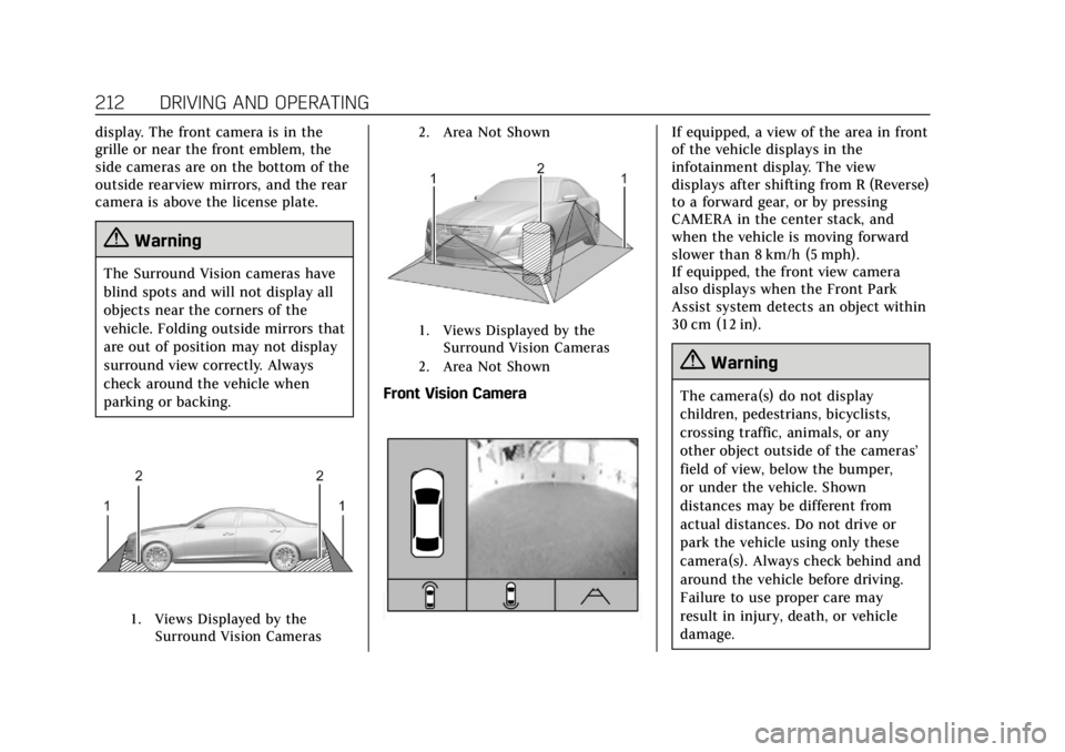 CADILLAC XTS 2019 Repair Manual Cadillac XTS Owner Manual (GMNA-Localizing-U.S./Canada-12032610) -
2019 - crc - 8/22/18
212 DRIVING AND OPERATING
display. The front camera is in the
grille or near the front emblem, the
side cameras CADILLAC XTS 2019 Repair Manual Cadillac XTS Owner Manual (GMNA-Localizing-U.S./Canada-12032610) -
2019 - crc - 8/22/18
212 DRIVING AND OPERATING
display. The front camera is in the
grille or near the front emblem, the
side cameras