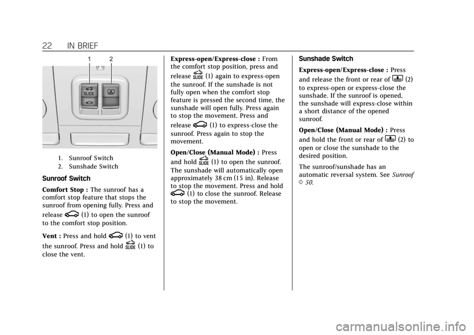 CADILLAC ATS 2018  Owners Manual Cadillac XTS Owner Manual (GMNA-Localizing-U.S./Canada-12032610) -
2019 - crc - 8/22/18
22 IN BRIEF
1. Sunroof Switch
2. Sunshade Switch
Sunroof Switch
Comfort Stop :The sunroof has a
comfort stop fea