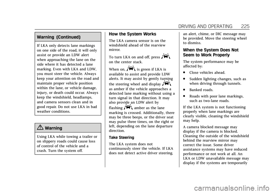 CADILLAC XTS 2019 Owners Guide Cadillac XTS Owner Manual (GMNA-Localizing-U.S./Canada-12032610) -
2019 - crc - 8/22/18
DRIVING AND OPERATING 225
Warning (Continued)
If LKA only detects lane markings
on one side of the road, it will CADILLAC XTS 2019 Owners Guide Cadillac XTS Owner Manual (GMNA-Localizing-U.S./Canada-12032610) -
2019 - crc - 8/22/18
DRIVING AND OPERATING 225
Warning (Continued)
If LKA only detects lane markings
on one side of the road, it will