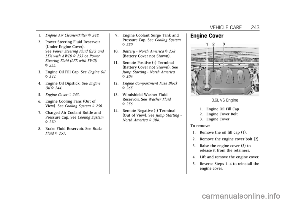 CADILLAC ATS 2018 Owners Guide Cadillac XTS Owner Manual (GMNA-Localizing-U.S./Canada-12032610) -
2019 - crc - 8/22/18
VEHICLE CARE 243
1.Engine Air Cleaner/Filter 0248.
2. Power Steering Fluid Reservoir (Under Engine Cover).
See P CADILLAC ATS 2018 Owners Guide Cadillac XTS Owner Manual (GMNA-Localizing-U.S./Canada-12032610) -
2019 - crc - 8/22/18
VEHICLE CARE 243
1.Engine Air Cleaner/Filter 0248.
2. Power Steering Fluid Reservoir (Under Engine Cover).
See P