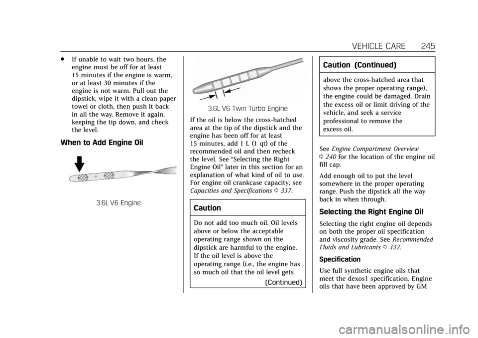 CADILLAC XTS 2019 User Guide Cadillac XTS Owner Manual (GMNA-Localizing-U.S./Canada-12032610) -
2019 - crc - 8/22/18
VEHICLE CARE 245
.If unable to wait two hours, the
engine must be off for at least
15 minutes if the engine is w CADILLAC XTS 2019 User Guide Cadillac XTS Owner Manual (GMNA-Localizing-U.S./Canada-12032610) -
2019 - crc - 8/22/18
VEHICLE CARE 245
.If unable to wait two hours, the
engine must be off for at least
15 minutes if the engine is w