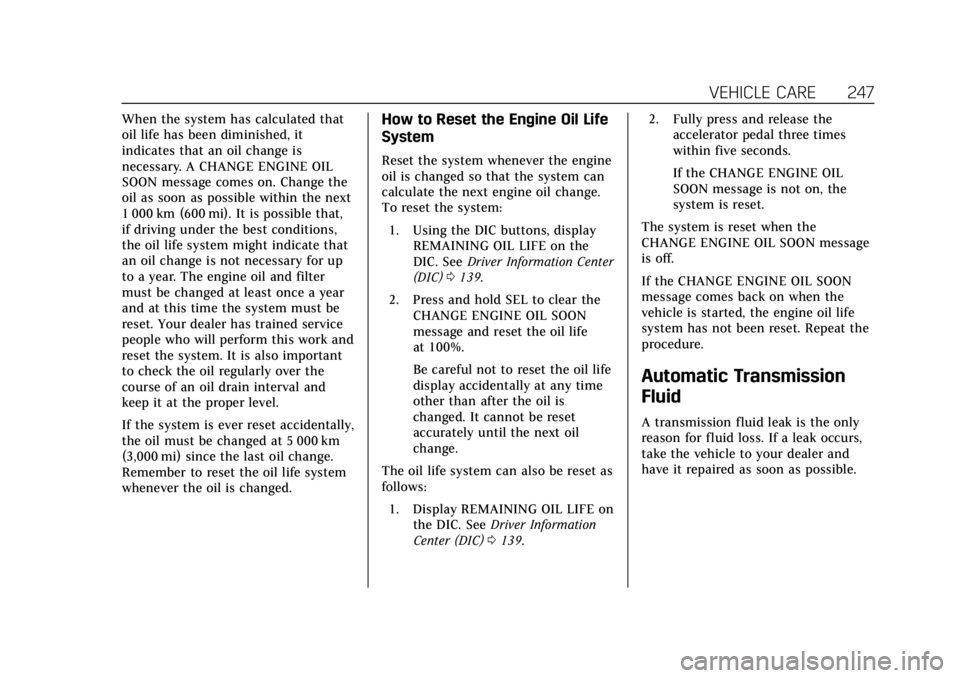 CADILLAC XTS 2019 User Guide Cadillac XTS Owner Manual (GMNA-Localizing-U.S./Canada-12032610) -
2019 - crc - 8/22/18
VEHICLE CARE 247
When the system has calculated that
oil life has been diminished, it
indicates that an oil chan CADILLAC XTS 2019 User Guide Cadillac XTS Owner Manual (GMNA-Localizing-U.S./Canada-12032610) -
2019 - crc - 8/22/18
VEHICLE CARE 247
When the system has calculated that
oil life has been diminished, it
indicates that an oil chan