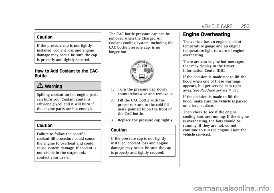 CADILLAC XTS 2019 Owners Guide Cadillac XTS Owner Manual (GMNA-Localizing-U.S./Canada-12032610) -
2019 - crc - 8/22/18
VEHICLE CARE 253
Caution
If the pressure cap is not tightly
installed, coolant loss and engine
damage may occur. CADILLAC XTS 2019 Owners Guide Cadillac XTS Owner Manual (GMNA-Localizing-U.S./Canada-12032610) -
2019 - crc - 8/22/18
VEHICLE CARE 253
Caution
If the pressure cap is not tightly
installed, coolant loss and engine
damage may occur.