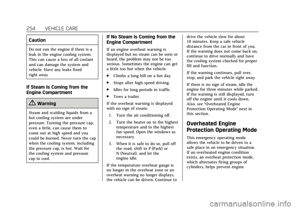 CADILLAC XTS 2019  Owners Manual Cadillac XTS Owner Manual (GMNA-Localizing-U.S./Canada-12032610) -
2019 - crc - 8/22/18
254 VEHICLE CARE
Caution
Do not run the engine if there is a
leak in the engine cooling system.
This can cause a