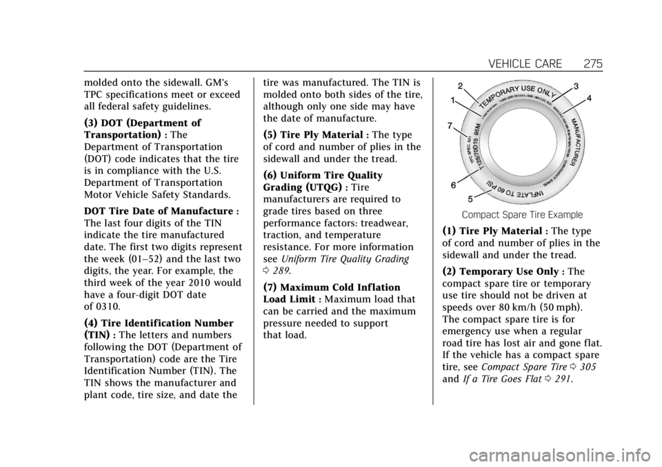 CADILLAC XTS 2019 User Guide Cadillac XTS Owner Manual (GMNA-Localizing-U.S./Canada-12032610) -
2019 - crc - 8/22/18
VEHICLE CARE 275
molded onto the sidewall. GM's
TPC specifications meet or exceed
all federal safety guideli