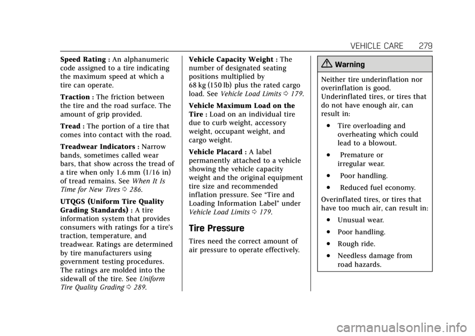 CADILLAC XTS 2019 User Guide Cadillac XTS Owner Manual (GMNA-Localizing-U.S./Canada-12032610) -
2019 - crc - 8/22/18
VEHICLE CARE 279
Speed Rating:An alphanumeric
code assigned to a tire indicating
the maximum speed at which a
ti