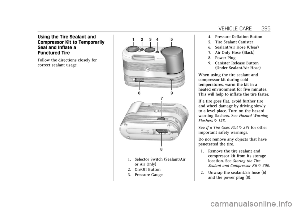 CADILLAC XTS 2019 Owners Manual Cadillac XTS Owner Manual (GMNA-Localizing-U.S./Canada-12032610) -
2019 - crc - 8/22/18
VEHICLE CARE 295
Using the Tire Sealant and
Compressor Kit to Temporarily
Seal and Inflate a
Punctured Tire
Foll CADILLAC XTS 2019 Owners Manual Cadillac XTS Owner Manual (GMNA-Localizing-U.S./Canada-12032610) -
2019 - crc - 8/22/18
VEHICLE CARE 295
Using the Tire Sealant and
Compressor Kit to Temporarily
Seal and Inflate a
Punctured Tire
Foll