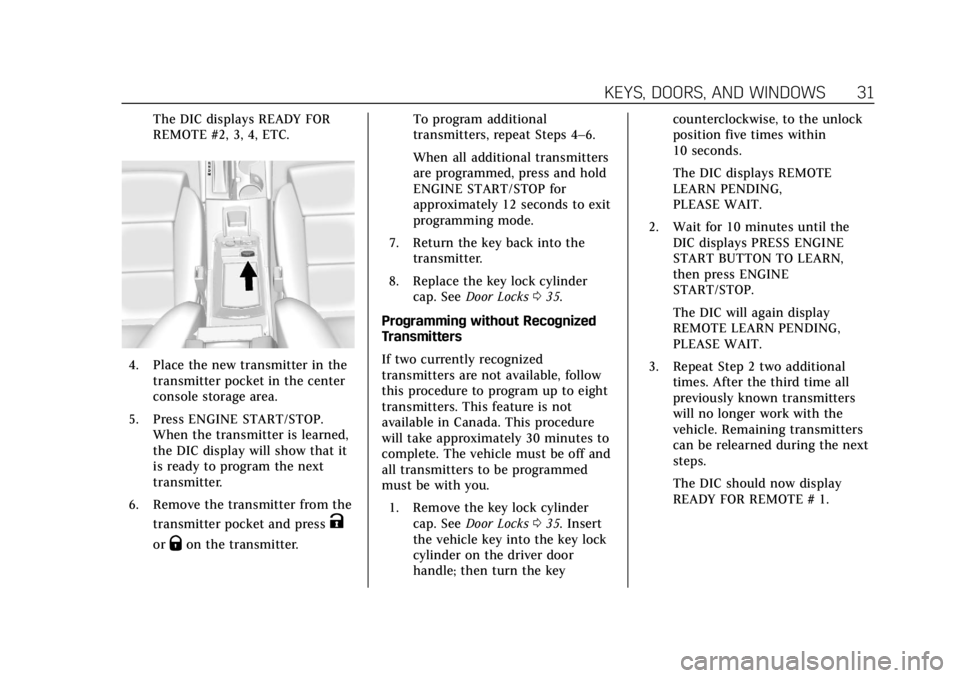 CADILLAC ATS 2018 User Guide Cadillac XTS Owner Manual (GMNA-Localizing-U.S./Canada-12032610) -
2019 - crc - 8/22/18
KEYS, DOORS, AND WINDOWS 31
The DIC displays READY FOR
REMOTE #2, 3, 4, ETC.
4. Place the new transmitter in the CADILLAC ATS 2018 User Guide Cadillac XTS Owner Manual (GMNA-Localizing-U.S./Canada-12032610) -
2019 - crc - 8/22/18
KEYS, DOORS, AND WINDOWS 31
The DIC displays READY FOR
REMOTE #2, 3, 4, ETC.
4. Place the new transmitter in the