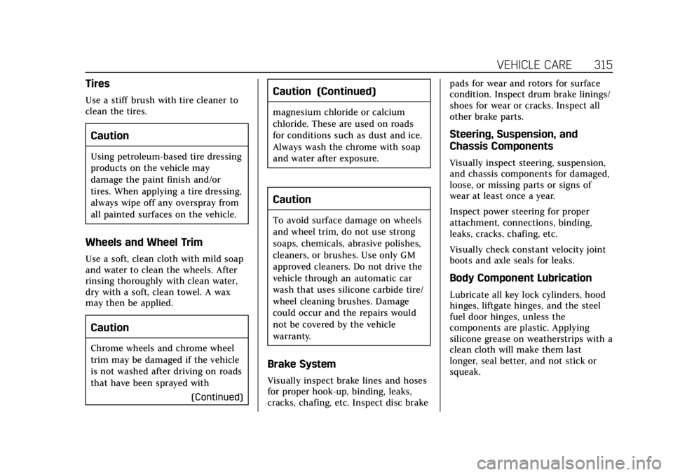 CADILLAC ATS 2018 Workshop Manual Cadillac XTS Owner Manual (GMNA-Localizing-U.S./Canada-12032610) -
2019 - crc - 8/22/18
VEHICLE CARE 315
Tires
Use a stiff brush with tire cleaner to
clean the tires.
Caution
Using petroleum-based tir