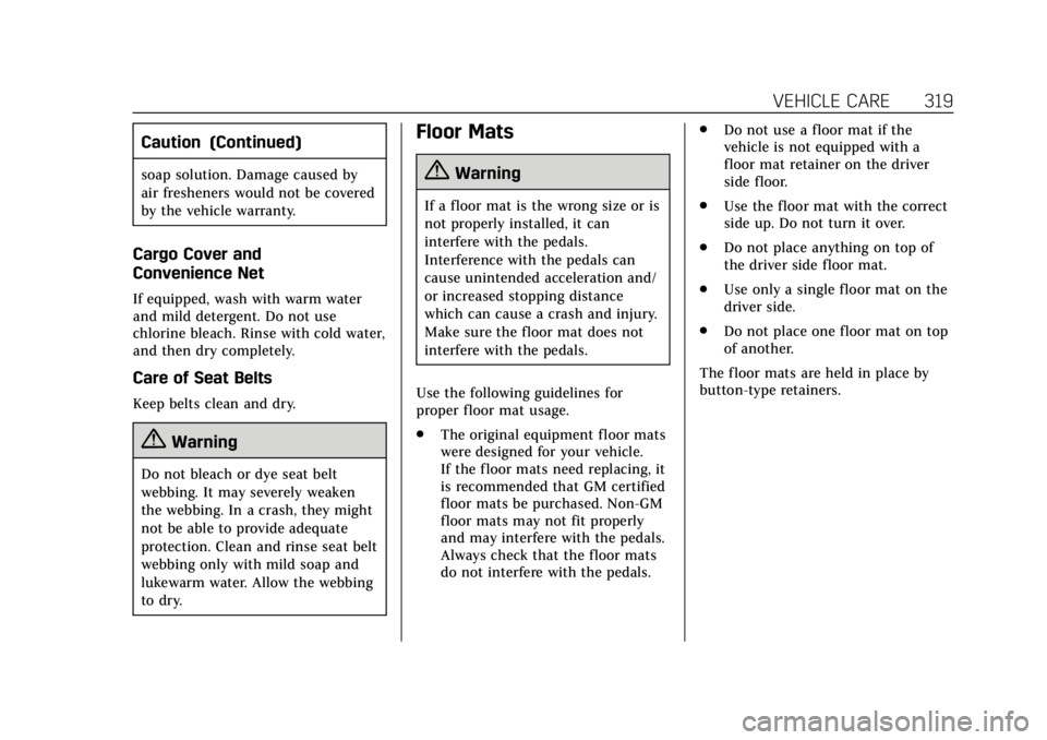 CADILLAC XTS 2019 Owners Manual Cadillac XTS Owner Manual (GMNA-Localizing-U.S./Canada-12032610) -
2019 - crc - 8/22/18
VEHICLE CARE 319
Caution (Continued)
soap solution. Damage caused by
air fresheners would not be covered
by the CADILLAC XTS 2019 Owners Manual Cadillac XTS Owner Manual (GMNA-Localizing-U.S./Canada-12032610) -
2019 - crc - 8/22/18
VEHICLE CARE 319
Caution (Continued)
soap solution. Damage caused by
air fresheners would not be covered
by the
