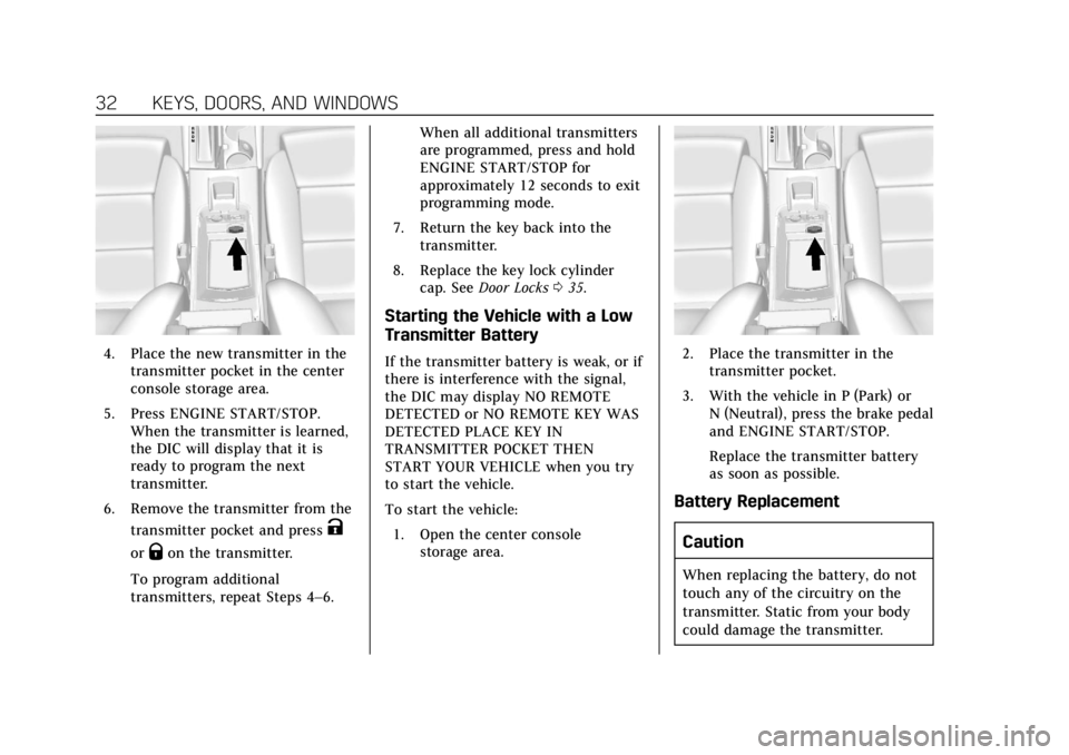 CADILLAC ATS 2018 Owners Guide Cadillac XTS Owner Manual (GMNA-Localizing-U.S./Canada-12032610) -
2019 - crc - 8/22/18
32 KEYS, DOORS, AND WINDOWS
4. Place the new transmitter in thetransmitter pocket in the center
console storage 