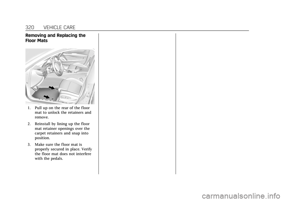 CADILLAC XTS 2019 Owners Manual Cadillac XTS Owner Manual (GMNA-Localizing-U.S./Canada-12032610) -
2019 - crc - 8/22/18
320 VEHICLE CARE
Removing and Replacing the
Floor Mats
1. Pull up on the rear of the floormat to unlock the reta CADILLAC XTS 2019 Owners Manual Cadillac XTS Owner Manual (GMNA-Localizing-U.S./Canada-12032610) -
2019 - crc - 8/22/18
320 VEHICLE CARE
Removing and Replacing the
Floor Mats
1. Pull up on the rear of the floormat to unlock the reta
