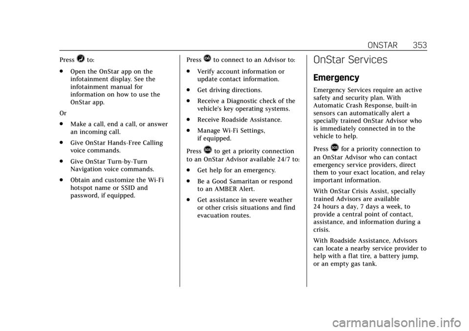 CADILLAC ATS 2018  Owners Manual Cadillac XTS Owner Manual (GMNA-Localizing-U.S./Canada-12032610) -
2019 - crc - 8/22/18
ONSTAR 353
Press=to:
. Open the OnStar app on the
infotainment display. See the
infotainment manual for
informat
