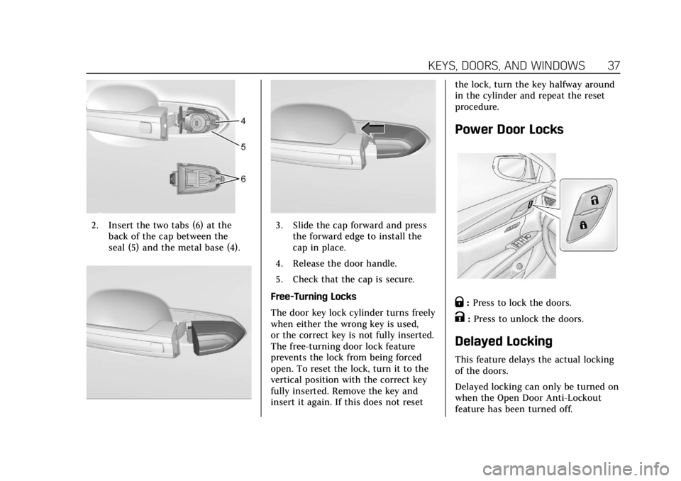 CADILLAC XTS 2019 Owners Guide Cadillac XTS Owner Manual (GMNA-Localizing-U.S./Canada-12032610) -
2019 - crc - 8/22/18
KEYS, DOORS, AND WINDOWS 37
2. Insert the two tabs (6) at theback of the cap between the
seal (5) and the metal CADILLAC XTS 2019 Owners Guide Cadillac XTS Owner Manual (GMNA-Localizing-U.S./Canada-12032610) -
2019 - crc - 8/22/18
KEYS, DOORS, AND WINDOWS 37
2. Insert the two tabs (6) at theback of the cap between the
seal (5) and the metal