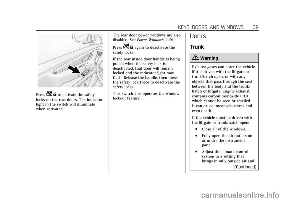 CADILLAC ATS 2018 Owners Guide Cadillac XTS Owner Manual (GMNA-Localizing-U.S./Canada-12032610) -
2019 - crc - 8/22/18
KEYS, DOORS, AND WINDOWS 39
PressZ{to activate the safety
locks on the rear doors. The indicator
light in the sw