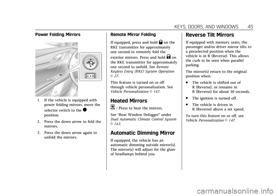 CADILLAC XTS 2019 Service Manual Cadillac XTS Owner Manual (GMNA-Localizing-U.S./Canada-12032610) -
2019 - crc - 8/22/18
KEYS, DOORS, AND WINDOWS 45
Power Folding Mirrors
1. If the vehicle is equipped withpower folding mirrors, move CADILLAC XTS 2019 Service Manual Cadillac XTS Owner Manual (GMNA-Localizing-U.S./Canada-12032610) -
2019 - crc - 8/22/18
KEYS, DOORS, AND WINDOWS 45
Power Folding Mirrors
1. If the vehicle is equipped withpower folding mirrors, move