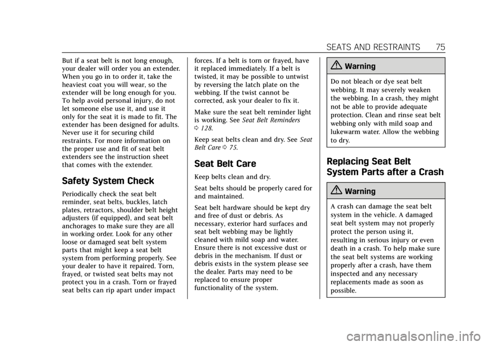 CADILLAC XTS 2019 Owners Manual Cadillac XTS Owner Manual (GMNA-Localizing-U.S./Canada-12032610) -
2019 - crc - 8/22/18
SEATS AND RESTRAINTS 75
But if a seat belt is not long enough,
your dealer will order you an extender.
When you CADILLAC XTS 2019 Owners Manual Cadillac XTS Owner Manual (GMNA-Localizing-U.S./Canada-12032610) -
2019 - crc - 8/22/18
SEATS AND RESTRAINTS 75
But if a seat belt is not long enough,
your dealer will order you an extender.
When you