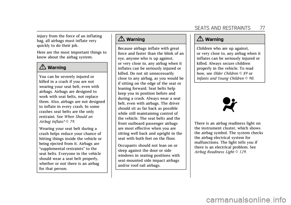 CADILLAC ATS 2018  Owners Manual Cadillac XTS Owner Manual (GMNA-Localizing-U.S./Canada-12032610) -
2019 - crc - 8/22/18
SEATS AND RESTRAINTS 77
injury from the force of an inflating
bag, all airbags must inflate very
quickly to do t