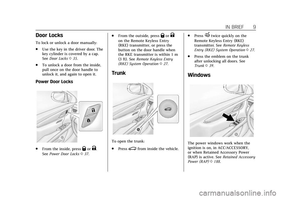 CADILLAC XTS 2019 Owners Manual Cadillac XTS Owner Manual (GMNA-Localizing-U.S./Canada-12032610) -
2019 - crc - 8/22/18
IN BRIEF 9
Door Locks
To lock or unlock a door manually:
.Use the key in the driver door. The
key cylinder is co CADILLAC XTS 2019 Owners Manual Cadillac XTS Owner Manual (GMNA-Localizing-U.S./Canada-12032610) -
2019 - crc - 8/22/18
IN BRIEF 9
Door Locks
To lock or unlock a door manually:
.Use the key in the driver door. The
key cylinder is co