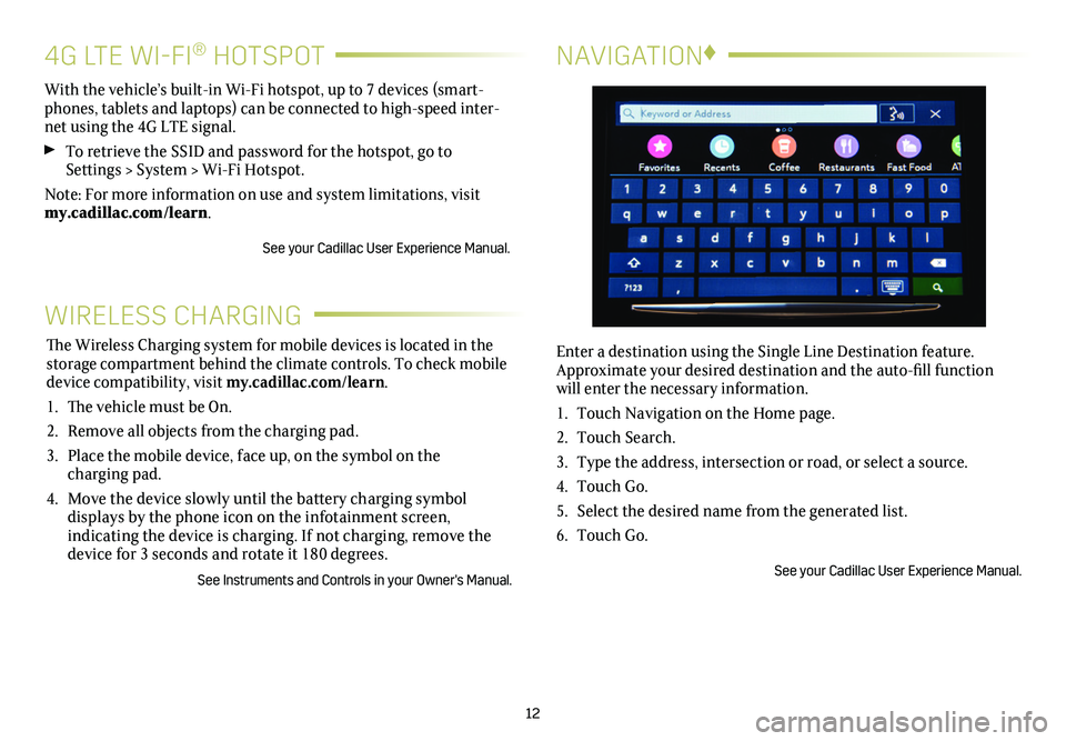 CADILLAC XTS 2019 Convenience & Personalization Guide 12
NAVIGATION♦
Enter a destination using the Single Line Destination feature. Approximate your desired destination and the auto-fill function will enter the necessary information.
1. Touch Navigatio CADILLAC XTS 2019 Convenience & Personalization Guide 12
NAVIGATION♦
Enter a destination using the Single Line Destination feature. Approximate your desired destination and the auto-fill function will enter the necessary information.
1. Touch Navigatio
