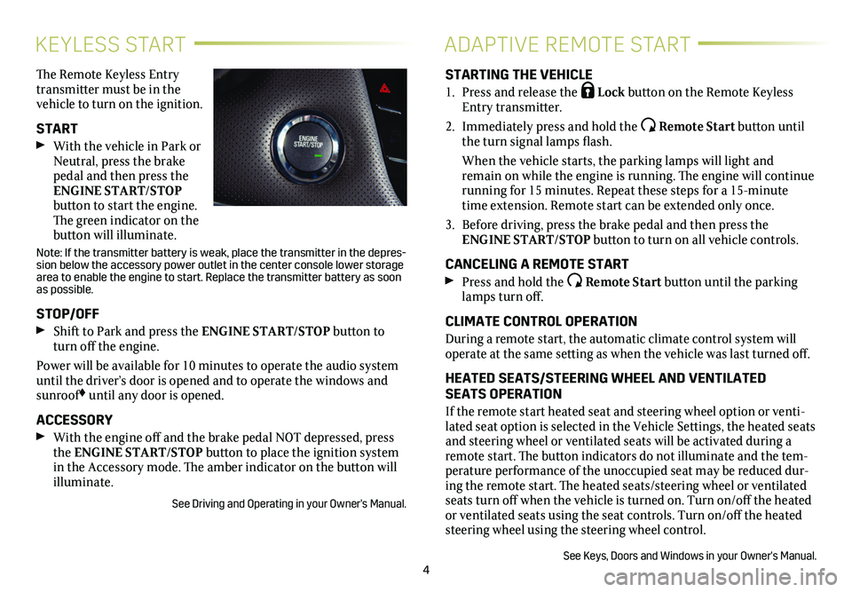 CADILLAC XTS 2019 Convenience & Personalization Guide 4
KEYLESS STARTADAPTIVE REMOTE START
The Remote Keyless Entry transmitter must be in the vehicle to turn on the ignition.
START
With the vehicle in Park or Neutral, press the brake pedal and then pr CADILLAC XTS 2019 Convenience & Personalization Guide 4
KEYLESS STARTADAPTIVE REMOTE START
The Remote Keyless Entry transmitter must be in the vehicle to turn on the ignition.
START
With the vehicle in Park or Neutral, press the brake pedal and then pr
