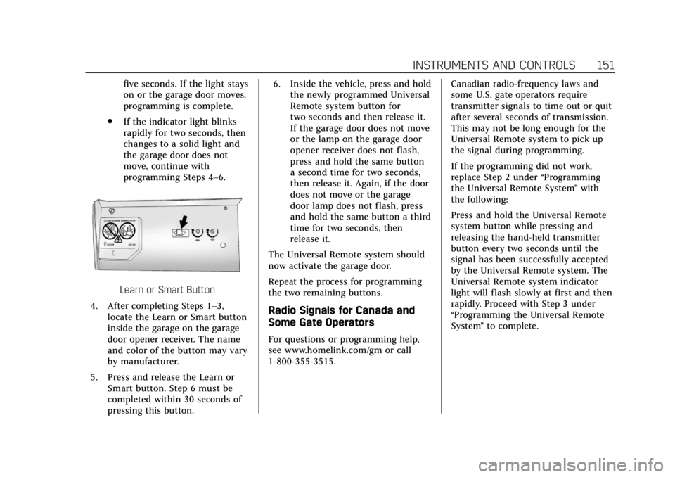 CADILLAC CTS 2018 Owners Manual Cadillac CTS/CTS-V Owner Manual (GMNA-Localizing-U.S./Canada/Mexico-
11349156) - 2018 - CRC - 9/29/17
INSTRUMENTS AND CONTROLS 151
five seconds. If the light stays
on or the garage door moves,
program CADILLAC CTS 2018 Owners Manual Cadillac CTS/CTS-V Owner Manual (GMNA-Localizing-U.S./Canada/Mexico-
11349156) - 2018 - CRC - 9/29/17
INSTRUMENTS AND CONTROLS 151
five seconds. If the light stays
on or the garage door moves,
program