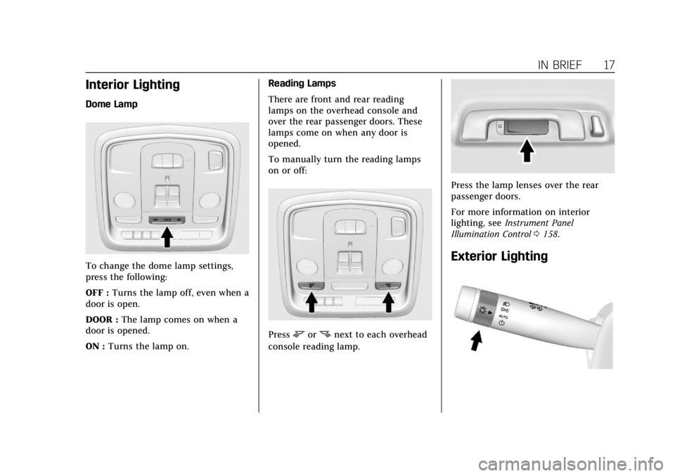 CADILLAC CTS 2018 User Guide Cadillac CTS/CTS-V Owner Manual (GMNA-Localizing-U.S./Canada/Mexico-
11349156) - 2018 - CRC - 9/29/17
IN BRIEF 17
Interior Lighting
Dome Lamp
To change the dome lamp settings,
press the following:
OFF CADILLAC CTS 2018 User Guide Cadillac CTS/CTS-V Owner Manual (GMNA-Localizing-U.S./Canada/Mexico-
11349156) - 2018 - CRC - 9/29/17
IN BRIEF 17
Interior Lighting
Dome Lamp
To change the dome lamp settings,
press the following:
OFF