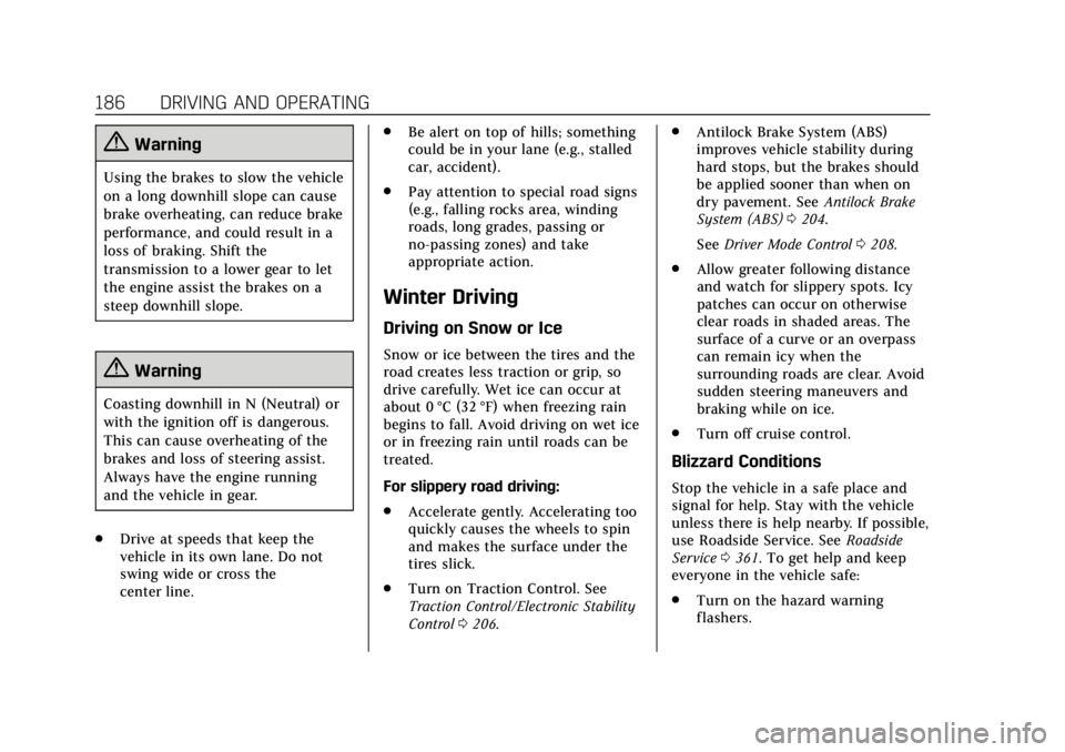 CADILLAC CTS 2018 User Guide Cadillac CTS/CTS-V Owner Manual (GMNA-Localizing-U.S./Canada/Mexico-
11349156) - 2018 - CRC - 9/29/17
186 DRIVING AND OPERATING
{Warning
Using the brakes to slow the vehicle
on a long downhill slope c CADILLAC CTS 2018 User Guide Cadillac CTS/CTS-V Owner Manual (GMNA-Localizing-U.S./Canada/Mexico-
11349156) - 2018 - CRC - 9/29/17
186 DRIVING AND OPERATING
{Warning
Using the brakes to slow the vehicle
on a long downhill slope c