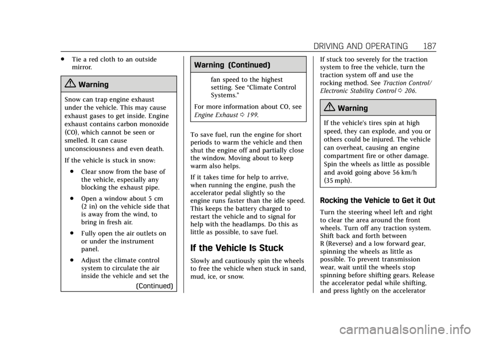 CADILLAC CTS 2018  Owners Manual Cadillac CTS/CTS-V Owner Manual (GMNA-Localizing-U.S./Canada/Mexico-
11349156) - 2018 - CRC - 9/29/17
DRIVING AND OPERATING 187
.Tie a red cloth to an outside
mirror.
{Warning
Snow can trap engine exh