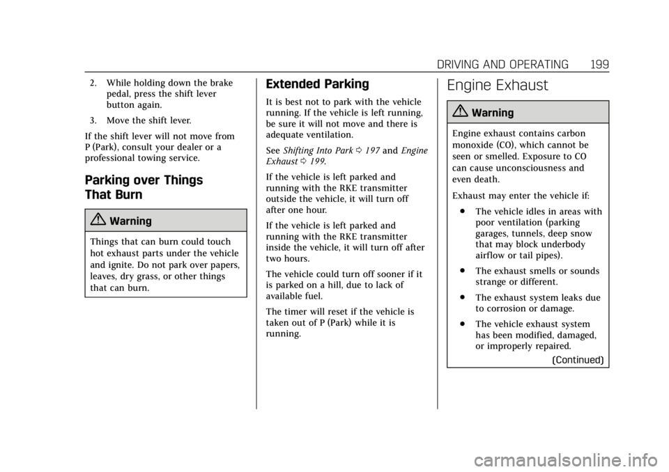 CADILLAC CTS 2018  Owners Manual Cadillac CTS/CTS-V Owner Manual (GMNA-Localizing-U.S./Canada/Mexico-
11349156) - 2018 - CRC - 9/29/17
DRIVING AND OPERATING 199
2. While holding down the brakepedal, press the shift lever
button again