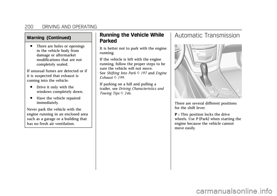 CADILLAC CTS 2018 Service Manual Cadillac CTS/CTS-V Owner Manual (GMNA-Localizing-U.S./Canada/Mexico-
11349156) - 2018 - CRC - 9/29/17
200 DRIVING AND OPERATING
Warning (Continued)
.There are holes or openings
in the vehicle body fro