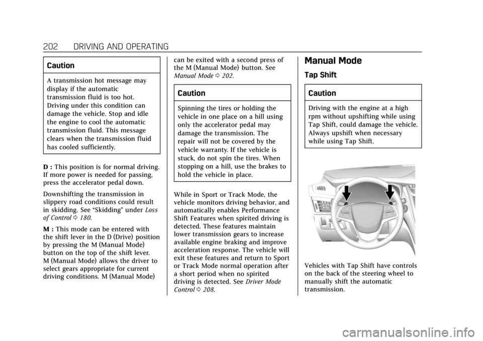 CADILLAC CTS 2018 User Guide Cadillac CTS/CTS-V Owner Manual (GMNA-Localizing-U.S./Canada/Mexico-
11349156) - 2018 - CRC - 9/29/17
202 DRIVING AND OPERATING
Caution
A transmission hot message may
display if the automatic
transmis CADILLAC CTS 2018 User Guide Cadillac CTS/CTS-V Owner Manual (GMNA-Localizing-U.S./Canada/Mexico-
11349156) - 2018 - CRC - 9/29/17
202 DRIVING AND OPERATING
Caution
A transmission hot message may
display if the automatic
transmis