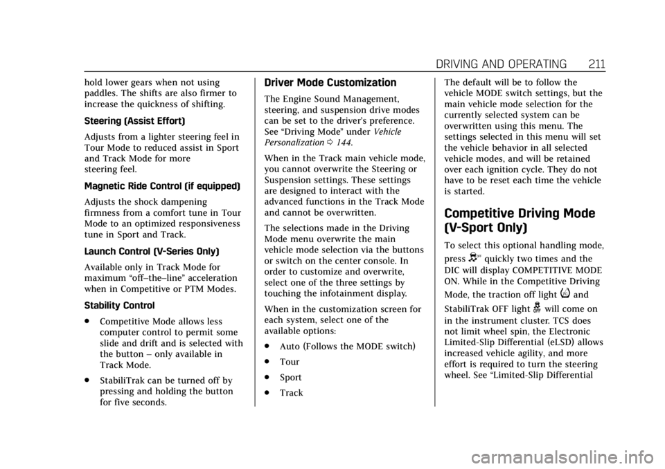 CADILLAC CTS 2018 User Guide Cadillac CTS/CTS-V Owner Manual (GMNA-Localizing-U.S./Canada/Mexico-
11349156) - 2018 - CRC - 9/29/17
DRIVING AND OPERATING 211
hold lower gears when not using
paddles. The shifts are also firmer to
i CADILLAC CTS 2018 User Guide Cadillac CTS/CTS-V Owner Manual (GMNA-Localizing-U.S./Canada/Mexico-
11349156) - 2018 - CRC - 9/29/17
DRIVING AND OPERATING 211
hold lower gears when not using
paddles. The shifts are also firmer to
i