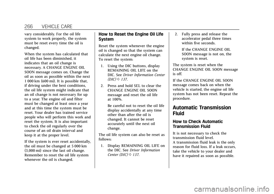 CADILLAC CTS 2018  Owners Manual Cadillac CTS/CTS-V Owner Manual (GMNA-Localizing-U.S./Canada/Mexico-
11349156) - 2018 - CRC - 9/29/17
266 VEHICLE CARE
vary considerably. For the oil life
system to work properly, the system
must be r
