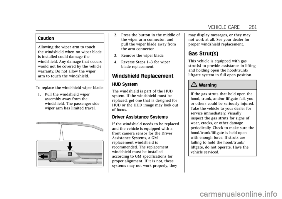 CADILLAC CTS 2018 Owners Manual Cadillac CTS/CTS-V Owner Manual (GMNA-Localizing-U.S./Canada/Mexico-
11349156) - 2018 - CRC - 9/29/17
VEHICLE CARE 281
Caution
Allowing the wiper arm to touch
the windshield when no wiper blade
is ins CADILLAC CTS 2018 Owners Manual Cadillac CTS/CTS-V Owner Manual (GMNA-Localizing-U.S./Canada/Mexico-
11349156) - 2018 - CRC - 9/29/17
VEHICLE CARE 281
Caution
Allowing the wiper arm to touch
the windshield when no wiper blade
is ins