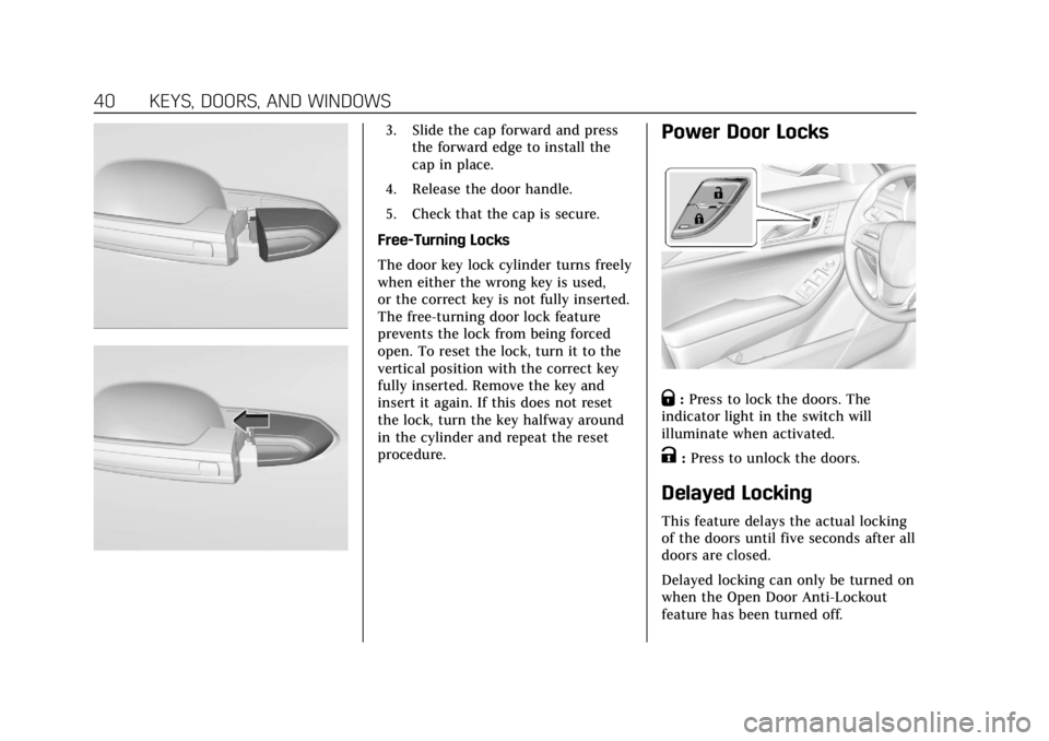 CADILLAC CTS 2018 User Guide Cadillac CTS/CTS-V Owner Manual (GMNA-Localizing-U.S./Canada/Mexico-
11349156) - 2018 - CRC - 9/29/17
40 KEYS, DOORS, AND WINDOWS
3. Slide the cap forward and pressthe forward edge to install the
cap CADILLAC CTS 2018 User Guide Cadillac CTS/CTS-V Owner Manual (GMNA-Localizing-U.S./Canada/Mexico-
11349156) - 2018 - CRC - 9/29/17
40 KEYS, DOORS, AND WINDOWS
3. Slide the cap forward and pressthe forward edge to install the
cap