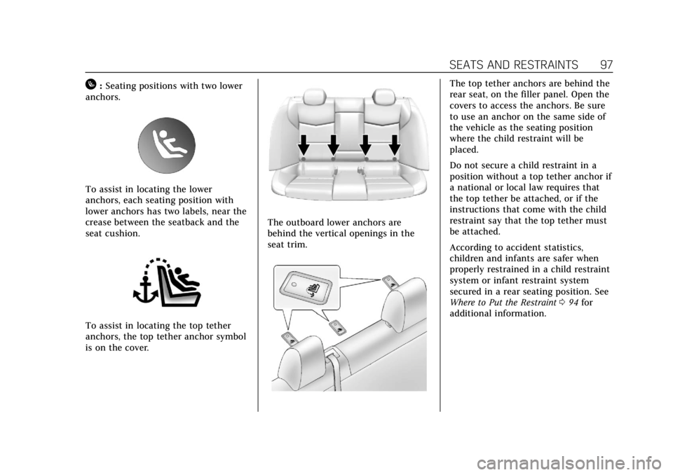 CADILLAC CTS 2018 Owners Manual Cadillac CTS/CTS-V Owner Manual (GMNA-Localizing-U.S./Canada/Mexico-
11349156) - 2018 - CRC - 9/29/17
SEATS AND RESTRAINTS 97
H:Seating positions with two lower
anchors.
To assist in locating the lowe CADILLAC CTS 2018 Owners Manual Cadillac CTS/CTS-V Owner Manual (GMNA-Localizing-U.S./Canada/Mexico-
11349156) - 2018 - CRC - 9/29/17
SEATS AND RESTRAINTS 97
H:Seating positions with two lower
anchors.
To assist in locating the lowe