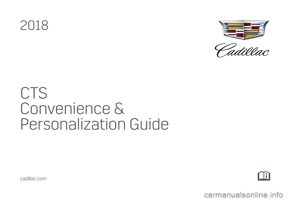 CADILLAC CTS 2018  Convenience & Personalization Guide CTS
Convenience & 
Personalization Guide
2018
cadillac.com 