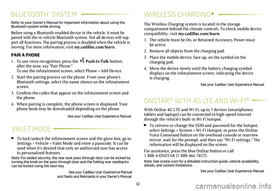 CADILLAC CTS 2018 Convenience & Personalization Guide 12
BLUETOOTH® SYSTEM
Refer to your Owner's Manual for important information about using the Bluetooth system while driving.
Before using a Bluetooth-enabled device in the vehicle, it must be pai CADILLAC CTS 2018 Convenience & Personalization Guide 12
BLUETOOTH® SYSTEM
Refer to your Owner's Manual for important information about using the Bluetooth system while driving.
Before using a Bluetooth-enabled device in the vehicle, it must be pai
