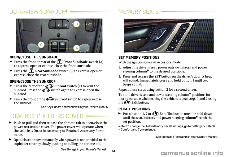 CADILLAC CTS 2018  Convenience & Personalization Guide 14
MEMORY SEATSULTRAVIEW SUNROOF♦
OPEN/CLOSE THE SUNSHADE
 Press the front or rear of the  Front Sunshade switch (A) to express-open or express-close the front sunshade.
 Press the  Rear Sunshade s