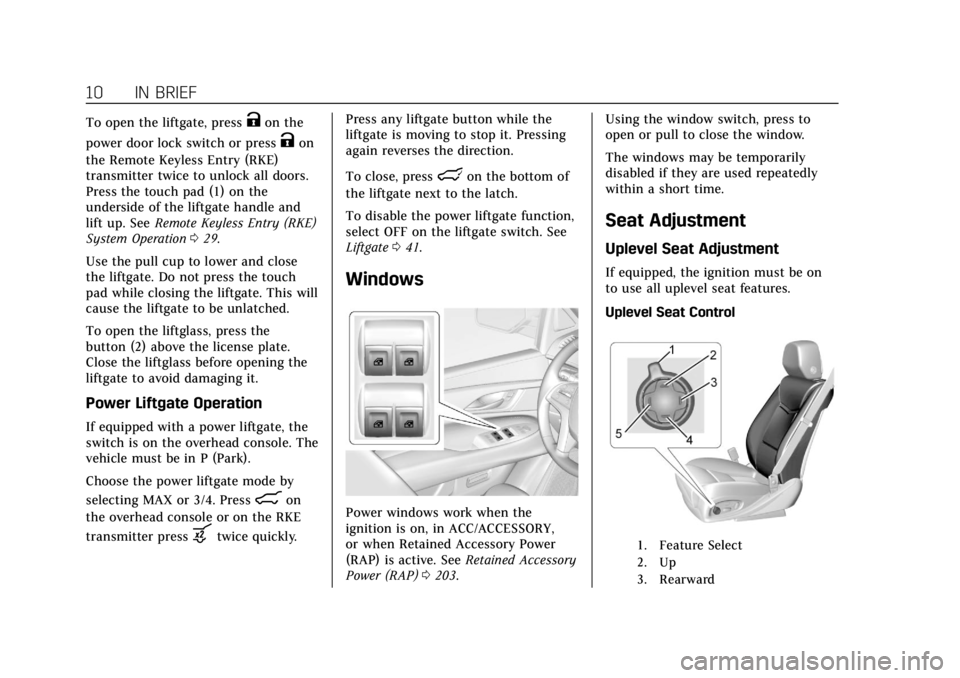 CADILLAC ESCALADE 2018 Owners Manual Cadillac Escalade Owner Manual (GMNA-Localizing-U.S./Canada/Mexico-
11349344) - 2018 - crc - 11/7/17
10 IN BRIEF
To open the liftgate, pressKon the
power door lock switch or press
Kon
the Remote Keyle CADILLAC ESCALADE 2018 Owners Manual Cadillac Escalade Owner Manual (GMNA-Localizing-U.S./Canada/Mexico-
11349344) - 2018 - crc - 11/7/17
10 IN BRIEF
To open the liftgate, pressKon the
power door lock switch or press
Kon
the Remote Keyle