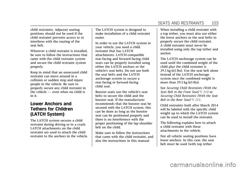 CADILLAC ESCALADE 2018 Owners Manual Cadillac Escalade Owner Manual (GMNA-Localizing-U.S./Canada/Mexico-
11349344) - 2018 - crc - 11/7/17
SEATS AND RESTRAINTS 103
child restraints. Adjacent seating
positions should not be used if the
chi CADILLAC ESCALADE 2018 Owners Manual Cadillac Escalade Owner Manual (GMNA-Localizing-U.S./Canada/Mexico-
11349344) - 2018 - crc - 11/7/17
SEATS AND RESTRAINTS 103
child restraints. Adjacent seating
positions should not be used if the
chi
