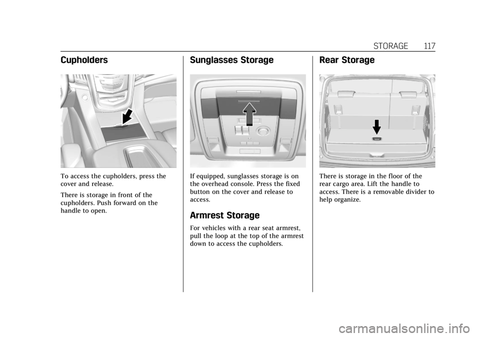 CADILLAC ESCALADE 2018 Owners Manual Cadillac Escalade Owner Manual (GMNA-Localizing-U.S./Canada/Mexico-
11349344) - 2018 - crc - 11/7/17
STORAGE 117
Cupholders
To access the cupholders, press the
cover and release.
There is storage in f CADILLAC ESCALADE 2018 Owners Manual Cadillac Escalade Owner Manual (GMNA-Localizing-U.S./Canada/Mexico-
11349344) - 2018 - crc - 11/7/17
STORAGE 117
Cupholders
To access the cupholders, press the
cover and release.
There is storage in f