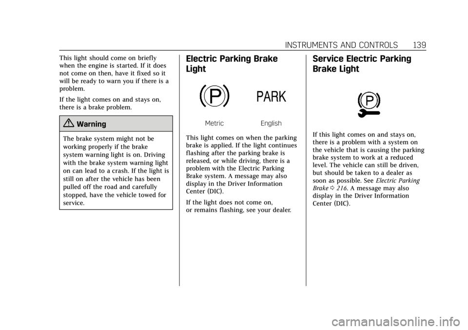 CADILLAC ESCALADE 2018 Owners Manual Cadillac Escalade Owner Manual (GMNA-Localizing-U.S./Canada/Mexico-
11349344) - 2018 - crc - 11/7/17
INSTRUMENTS AND CONTROLS 139
This light should come on briefly
when the engine is started. If it do CADILLAC ESCALADE 2018 Owners Manual Cadillac Escalade Owner Manual (GMNA-Localizing-U.S./Canada/Mexico-
11349344) - 2018 - crc - 11/7/17
INSTRUMENTS AND CONTROLS 139
This light should come on briefly
when the engine is started. If it do